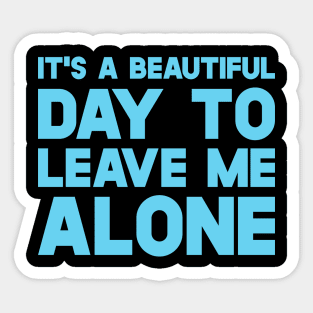 It's A Beautiful Day To Leave Me Alone Sticker